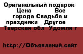 Оригинальный подарок › Цена ­ 5 000 - Все города Свадьба и праздники » Другое   . Тверская обл.,Удомля г.